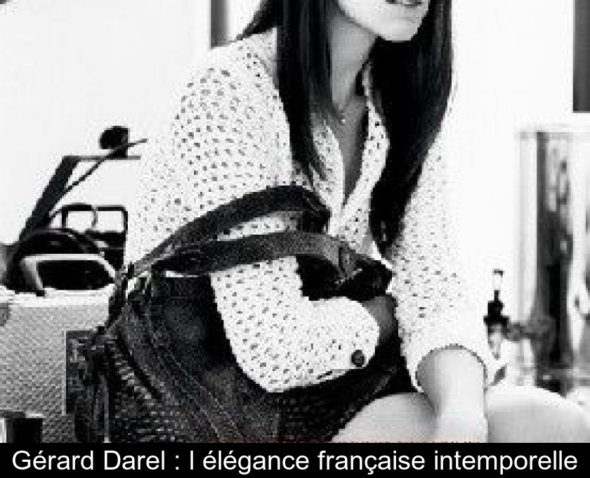 Gérard Darel : l'élégance française intemporelle Gérard Darel : l'élégance française intemporelle