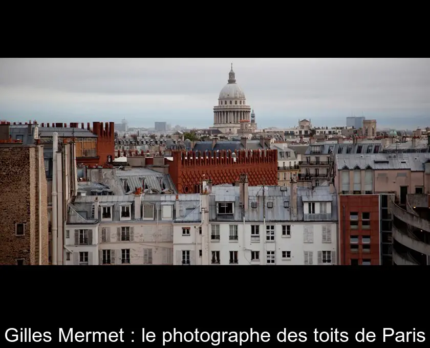 Gilles Mermet : le photographe des toits de Paris
