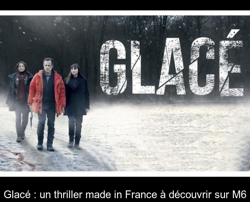 Glacé : un thriller made in France à découvrir sur M6 Glacé : un thriller made in France à découvrir sur M6
