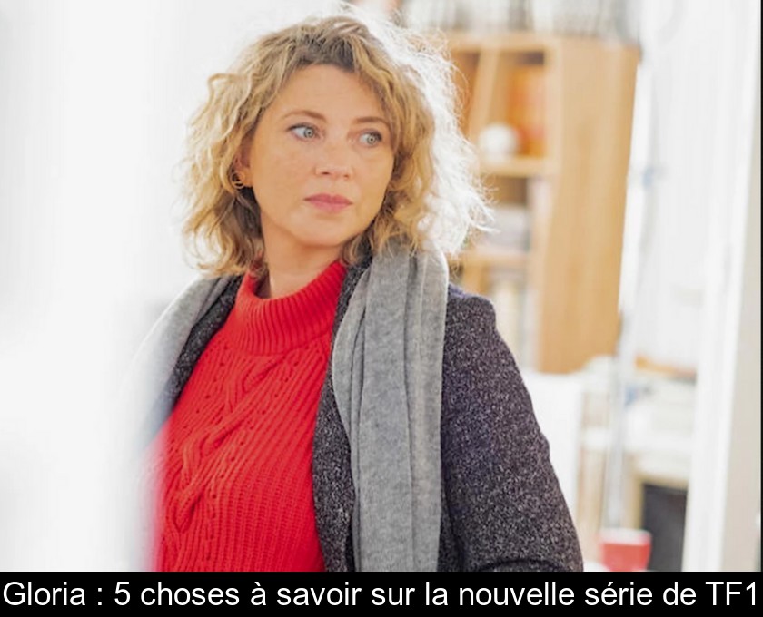 Gloria : 5 choses à savoir sur la nouvelle série de TF1 Gloria : 5 choses à savoir sur la nouvelle série de TF1