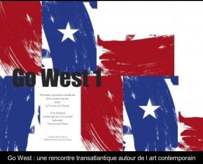 Go West : une rencontre transatlantique autour de l'art contemporain Go West : une rencontre transatlantique autour de l'art contemporain