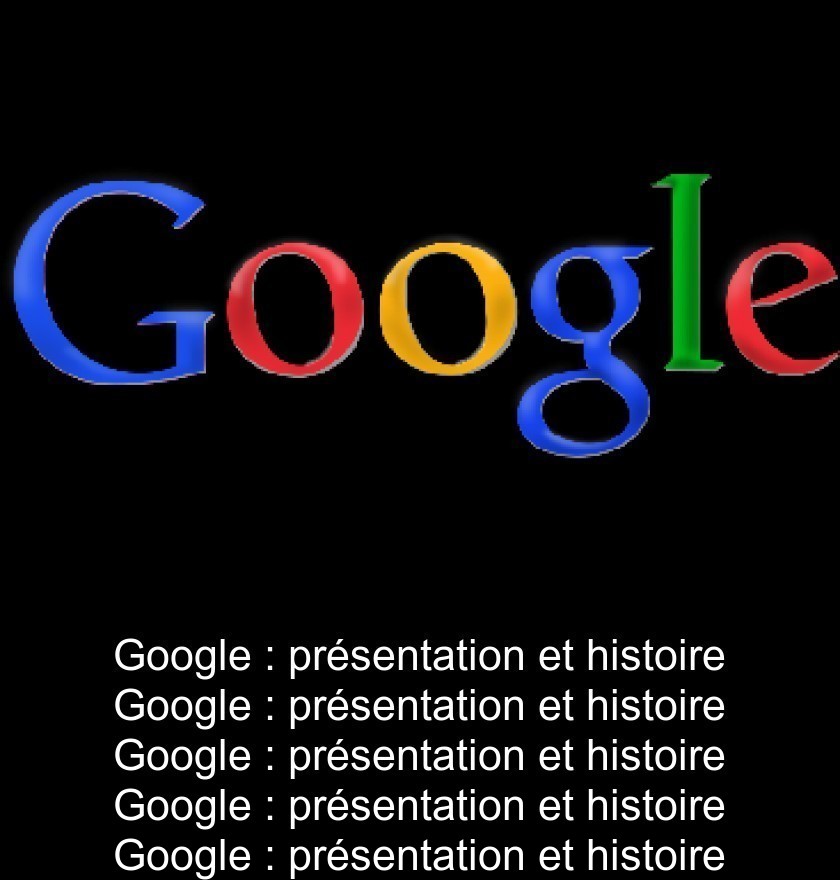 Google : présentation et histoire