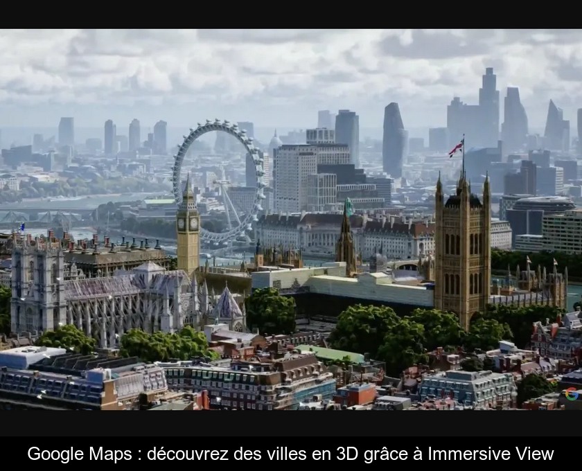 Google Maps : découvrez des villes en 3D grâce à Immersive View