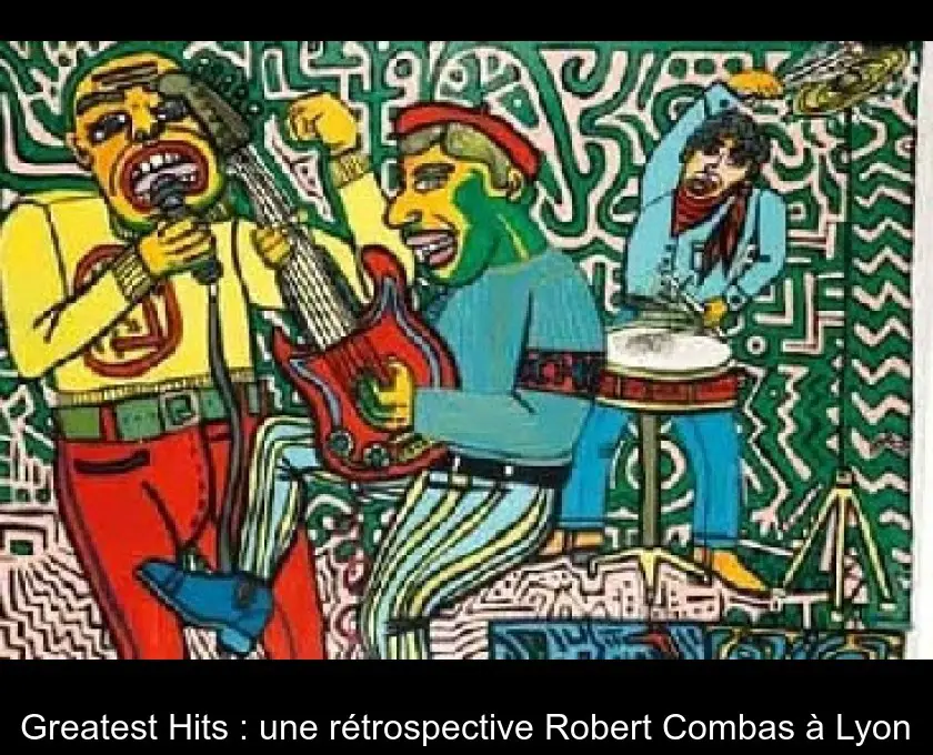 Greatest Hits : une rétrospective Robert Combas à Lyon