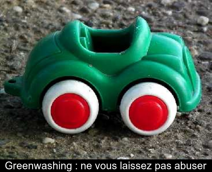 Greenwashing : ne vous laissez pas abuser Greenwashing : ne vous laissez pas abuser