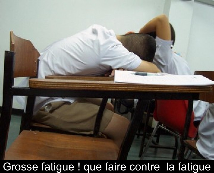 Grosse fatigue ! que faire contre la fatigue Grosse fatigue ! que faire contre la fatigue