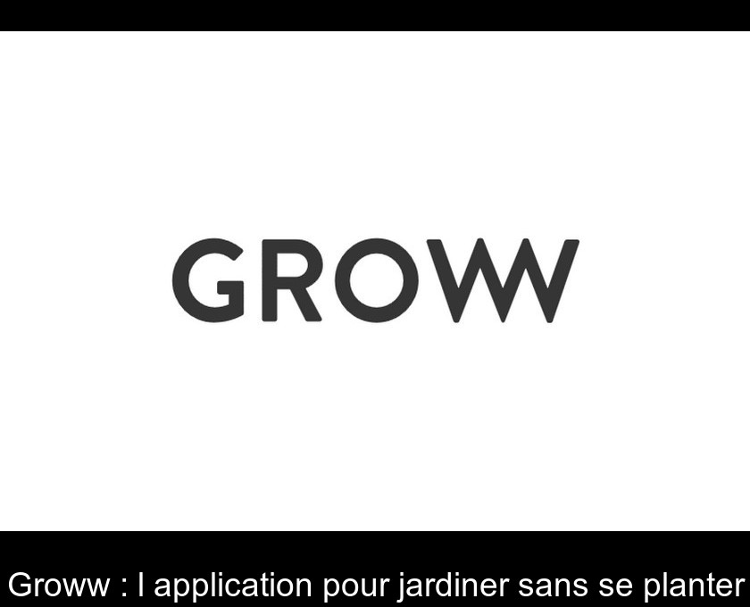 Groww : l'application pour jardiner sans se planter Groww : l'application pour jardiner sans se planter