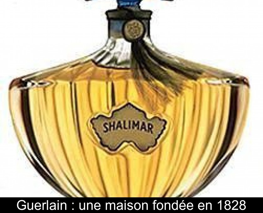 Guerlain : une maison fondée en 1828 Guerlain : une maison fondée en 1828