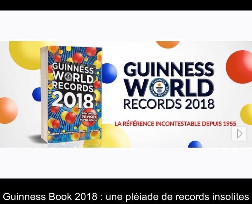 Guinness Book 2018 : une pléiade de records insolites Guinness Book 2018 : une pléiade de records insolites