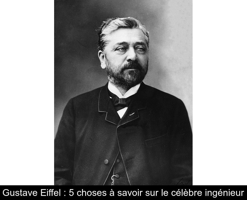 Gustave Eiffel : 5 choses à savoir sur le célèbre ingénieur Gustave Eiffel : 5 choses à savoir sur le célèbre ingénieur