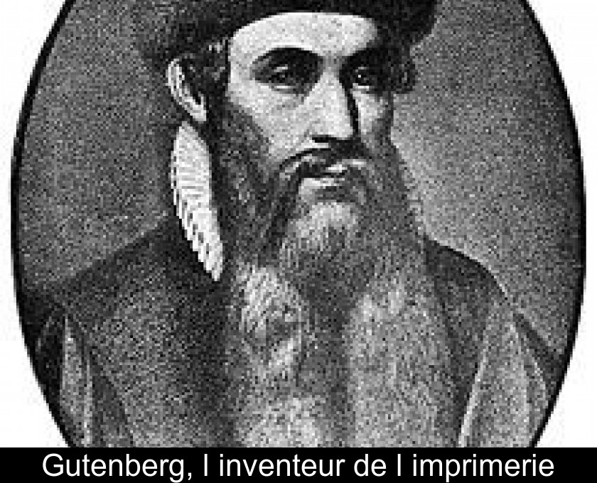 Gutenberg, l'inventeur de l'imprimerie Gutenberg, l'inventeur de l'imprimerie