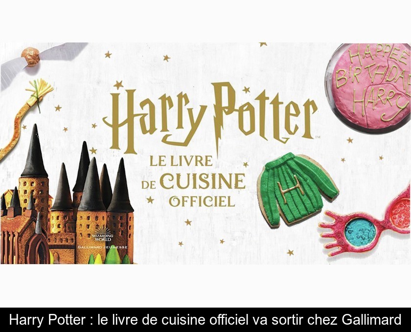 Harry Potter : le livre de cuisine officiel va sortir chez Gallimard Harry Potter : le livre de cuisine officiel va sortir chez Gallimard