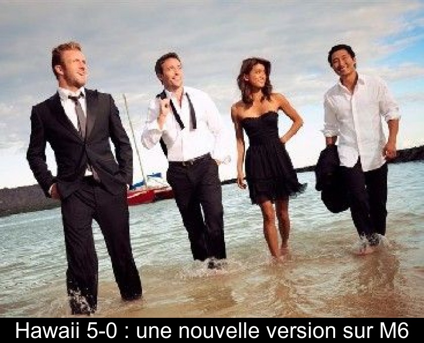 Hawaii 5-0 : une nouvelle version sur M6 Hawaii 5-0 : une nouvelle version sur M6