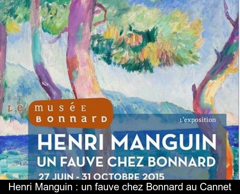 Henri Manguin : un fauve chez Bonnard au Cannet Henri Manguin : un fauve chez Bonnard au Cannet