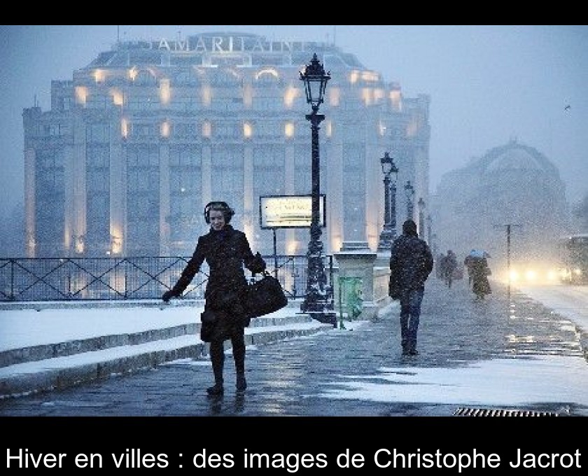 Hiver en villes : des images de Christophe Jacrot Hiver en villes : des images de Christophe Jacrot