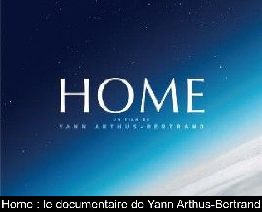 Home : le documentaire de Yann Arthus-Bertrand Home : le documentaire de Yann Arthus-Bertrand