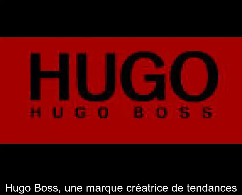 Hugo Boss, une marque créatrice de tendances
