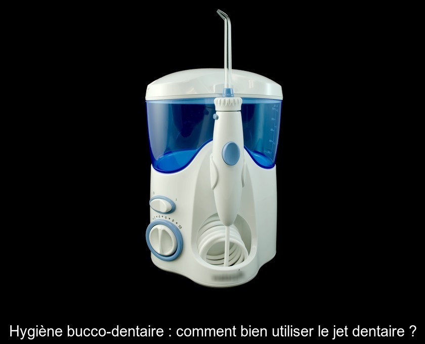 Hygiène bucco-dentaire : comment bien utiliser le jet dentaire ?