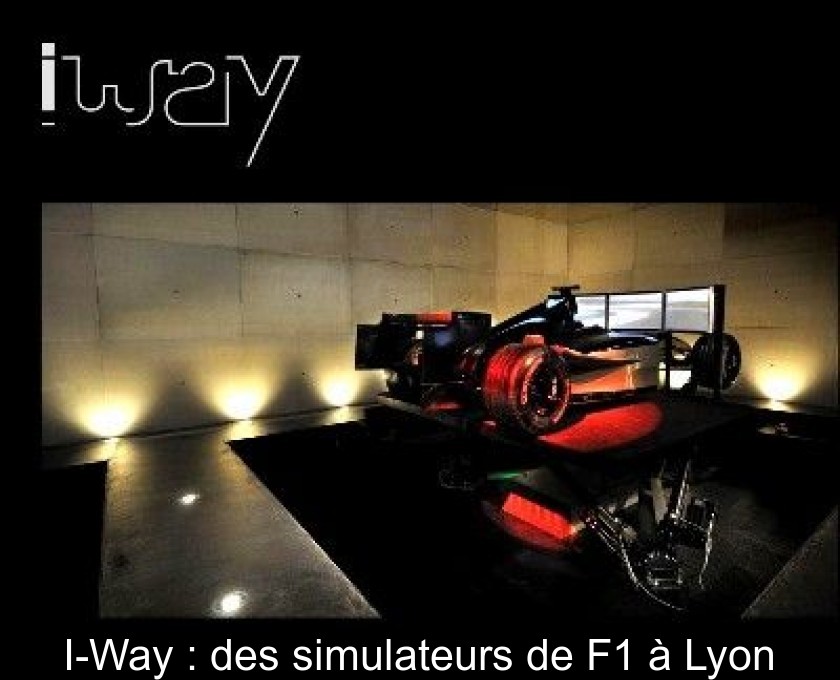 I-Way : des simulateurs de F1 à Lyon I-Way : des simulateurs de F1 à Lyon