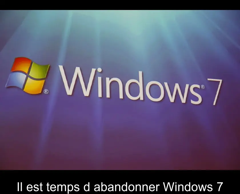 Il est temps d'abandonner Windows 7
