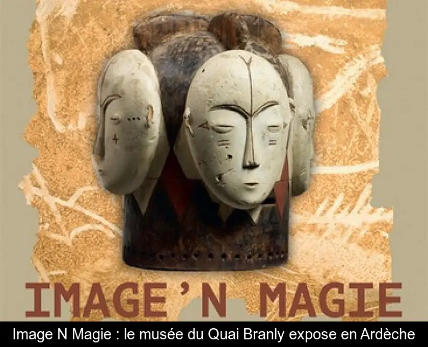 Image'N Magie : le musée du Quai Branly expose en Ardèche