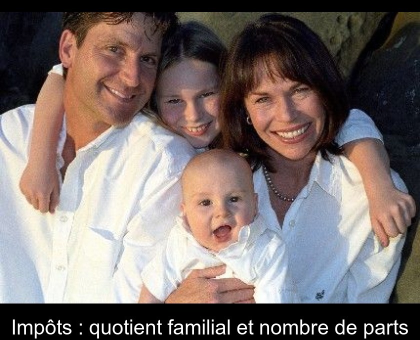 Impôts : quotient familial et nombre de parts