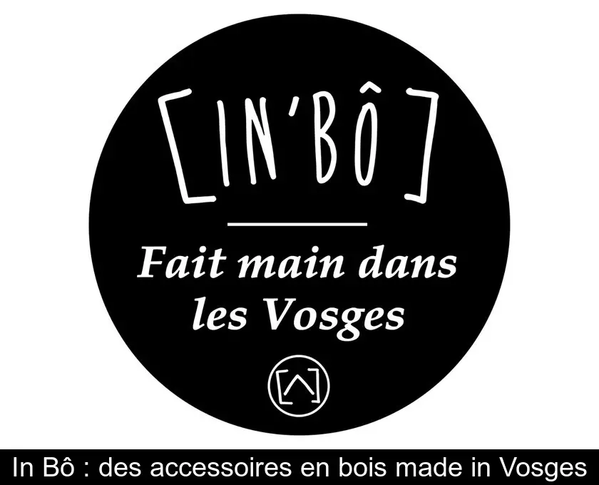 In'Bô : des accessoires en bois made in Vosges