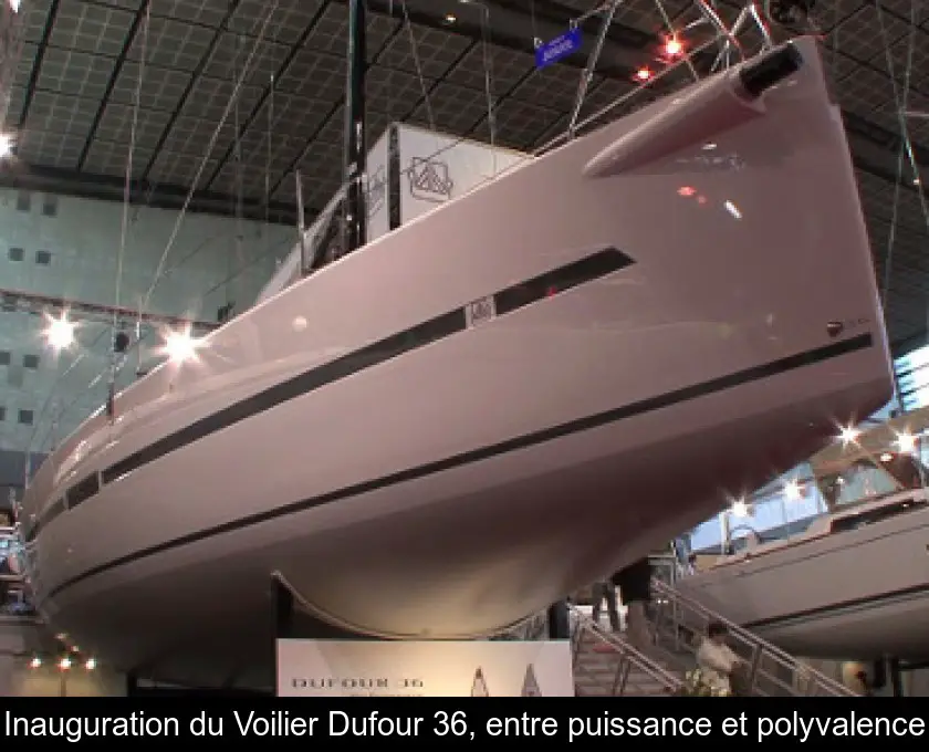 Inauguration du Voilier Dufour 36, entre puissance et polyvalence