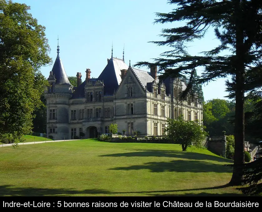 Indre-et-Loire : 5 bonnes raisons de visiter le Château de la Bourdaisière