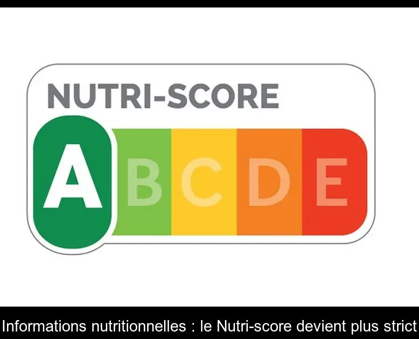 Informations nutritionnelles : le Nutri-score devient plus strict