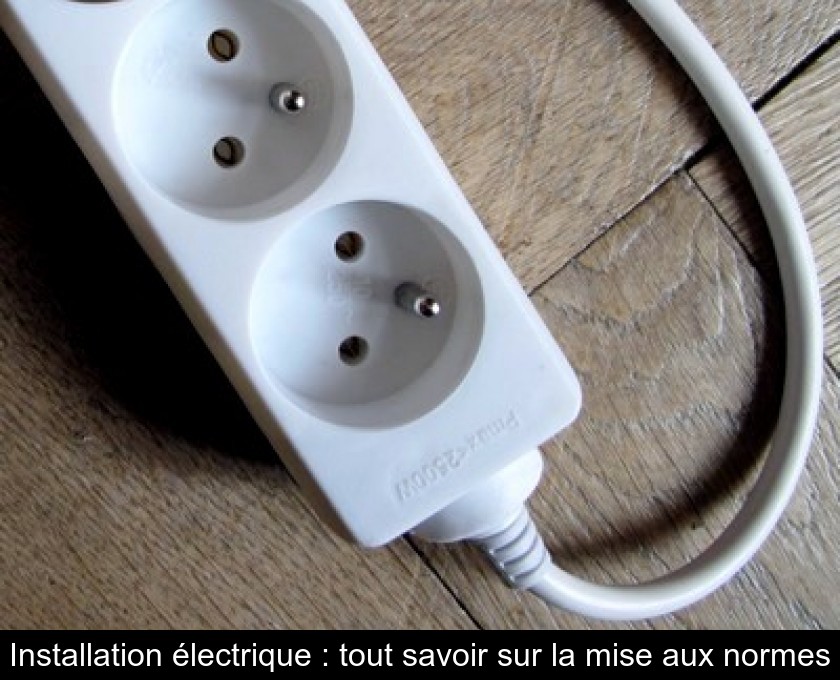 Installation électrique : tout savoir sur la mise aux normes Installation électrique : tout savoir sur la mise aux normes