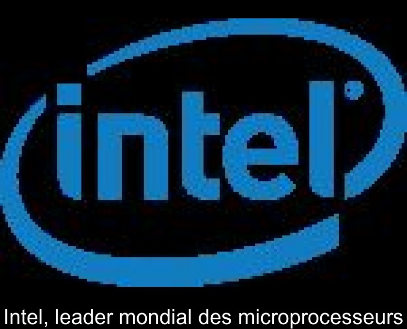 Intel, leader mondial des microprocesseurs Intel, leader mondial des microprocesseurs