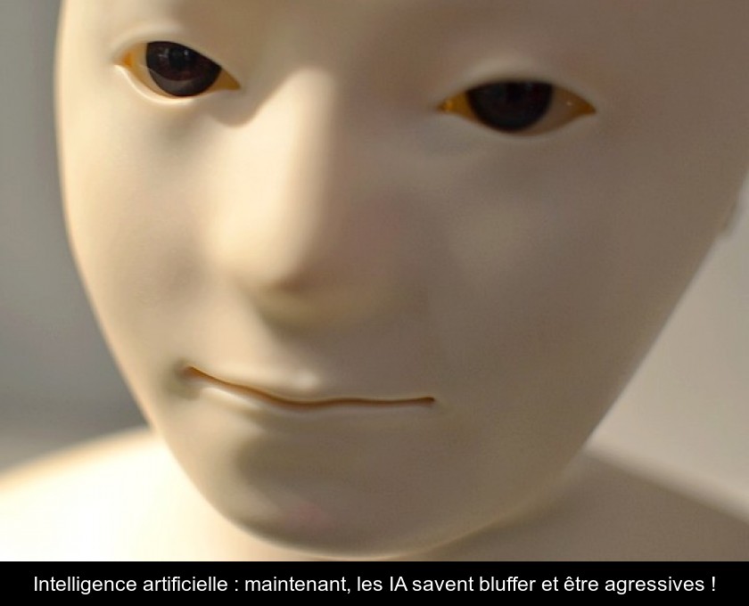 Intelligence artificielle : maintenant, les IA savent bluffer et être agressives ! Intelligence artificielle : maintenant, les IA savent bluffer et être agressives !