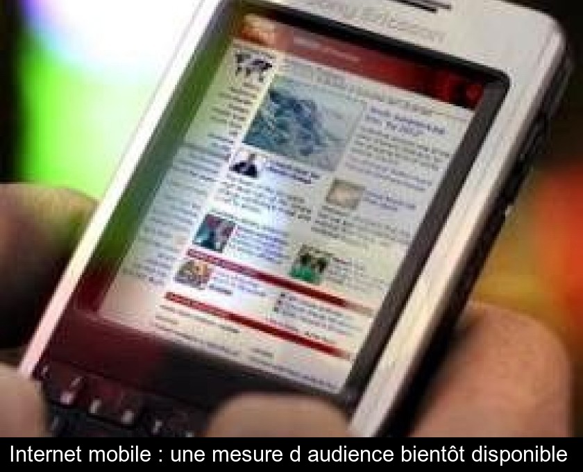 Internet mobile : une mesure d'audience bientôt disponible Internet mobile : une mesure d'audience bientôt disponible