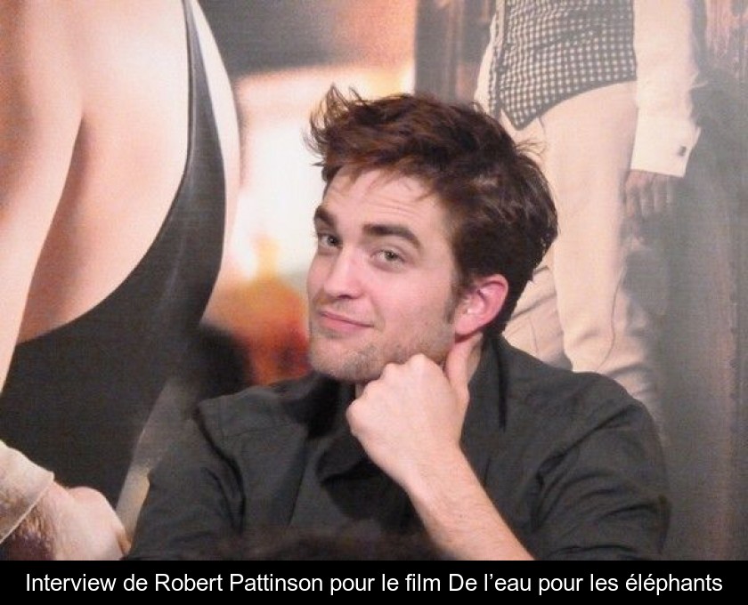 Interview de Robert Pattinson pour le film De l’eau pour les éléphants Interview de Robert Pattinson pour le film De l’eau pour les éléphants
