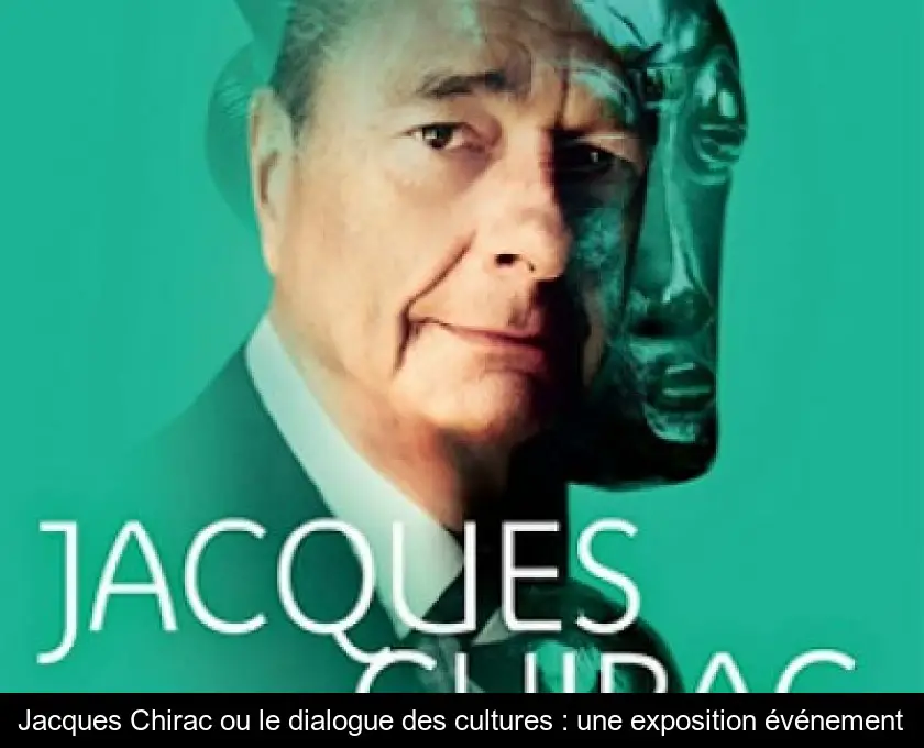 Jacques Chirac ou le dialogue des cultures : une exposition événement