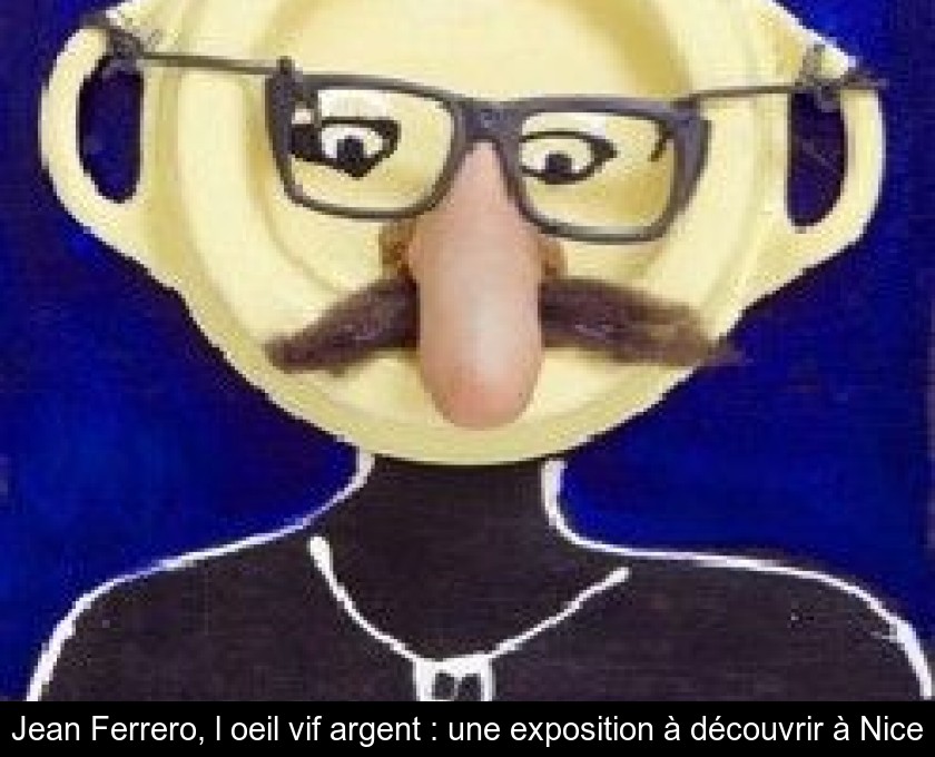 Jean Ferrero, l'oeil vif argent : une exposition à découvrir à Nice Jean Ferrero, l'oeil vif argent : une exposition à découvrir à Nice
