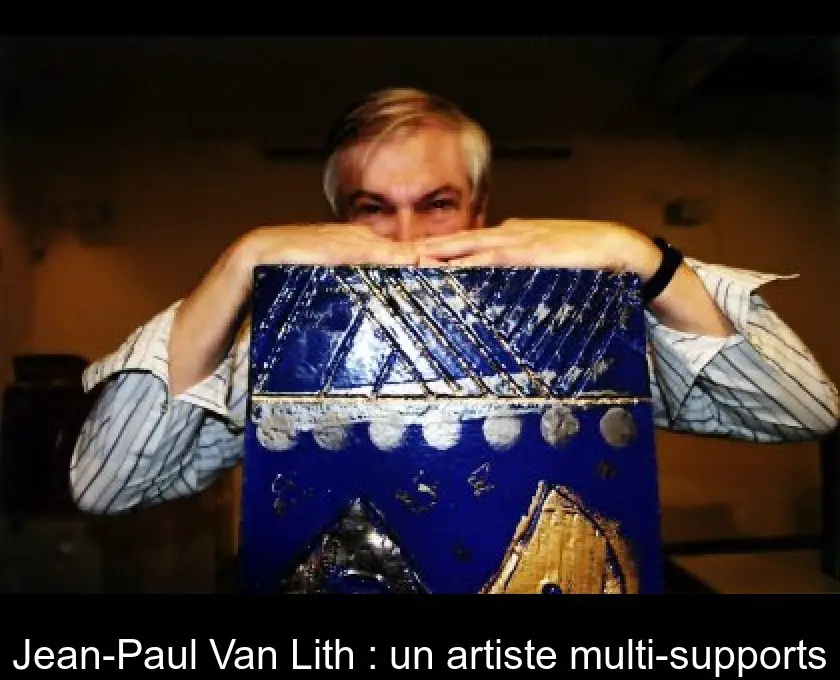 Jean-Paul Van Lith : un artiste multi-supports