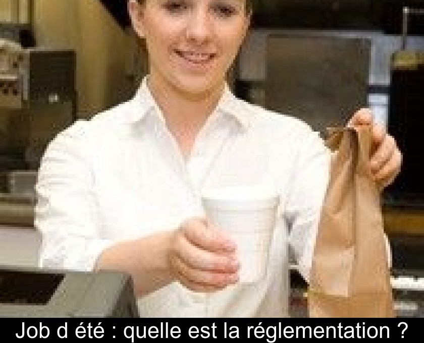 Job d'été : quelle est la réglementation ? Job d'été : quelle est la réglementation ?