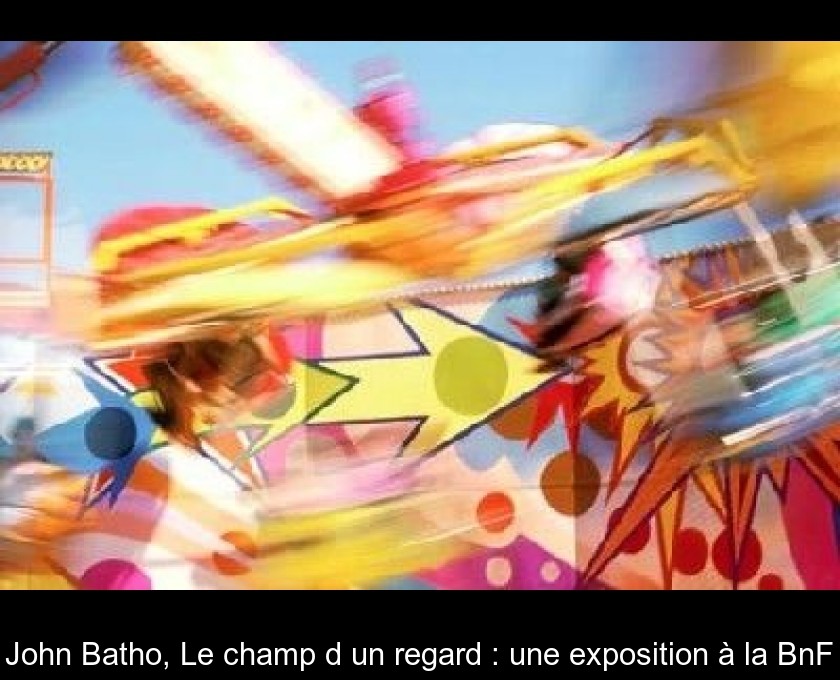 John Batho, Le champ d'un regard : une exposition à la BnF John Batho, Le champ d'un regard : une exposition à la BnF