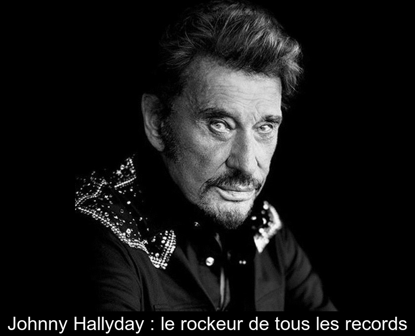 Johnny Hallyday : le rockeur de tous les records Johnny Hallyday : le rockeur de tous les records