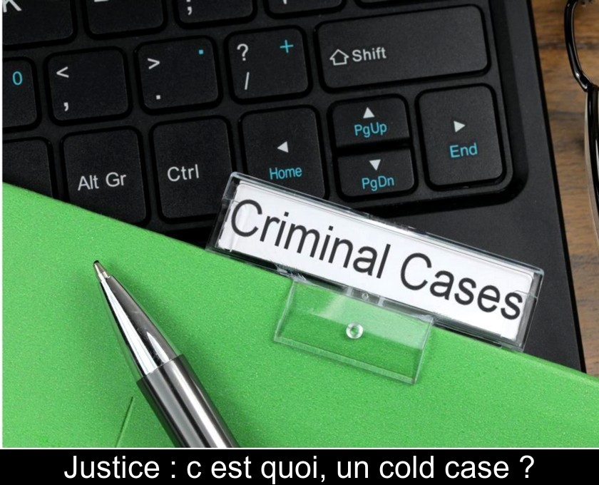 Justice : c'est quoi, un cold case ? Justice : c'est quoi, un cold case ?