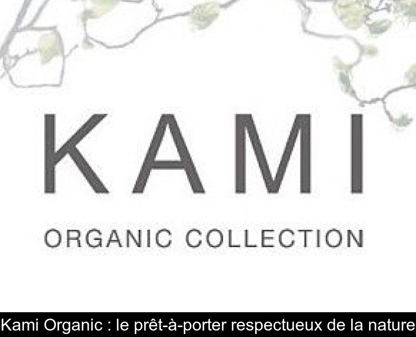 Kami Organic : le prêt-à-porter respectueux de la nature Kami Organic : le prêt-à-porter respectueux de la nature