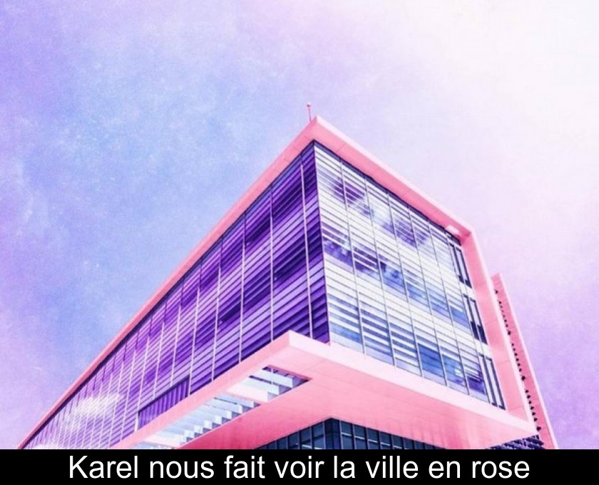 Karel nous fait voir la ville en rose Karel nous fait voir la ville en rose