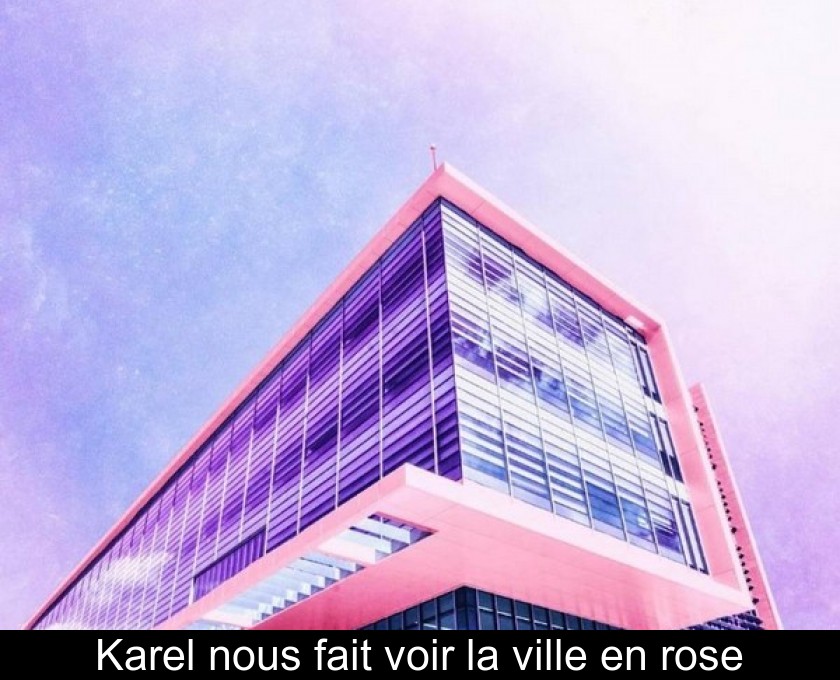 Karel nous fait voir la ville en rose