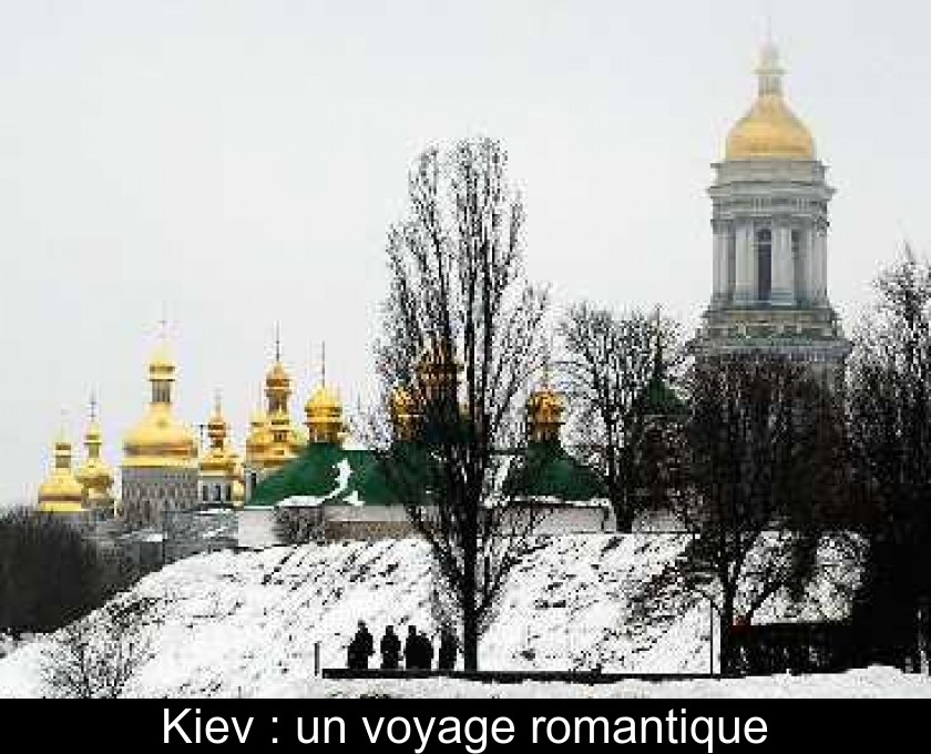 Kiev : un voyage romantique Kiev : un voyage romantique