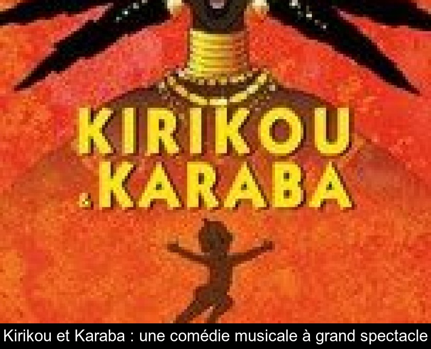 Kirikou et Karaba : une comédie musicale à grand spectacle Kirikou et Karaba : une comédie musicale à grand spectacle
