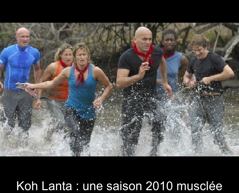 Koh Lanta : une saison 2010 musclée Koh Lanta : une saison 2010 musclée