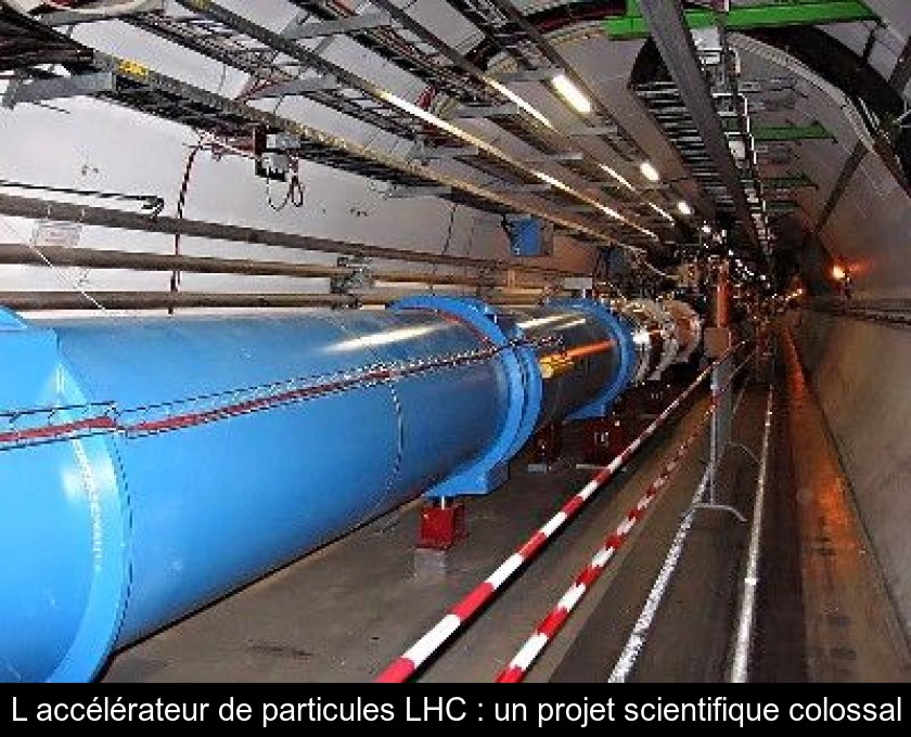 L'accélérateur de particules LHC : un projet scientifique colossal L'accélérateur de particules LHC : un projet scientifique colossal