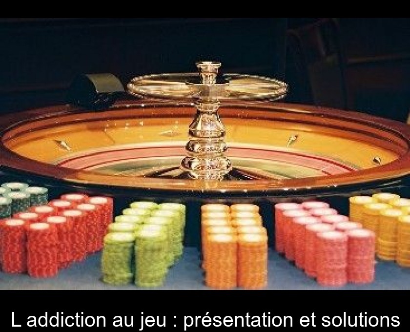 L'addiction au jeu : présentation et solutions